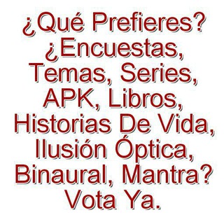 🎡¿Qué Prefieres? ¿Encuestas, Temas, Series, APK, Libros, Historias De Vida, Ilusión Óptica, Binaural, Mantra? Vota Ya.📲 - TgScanner